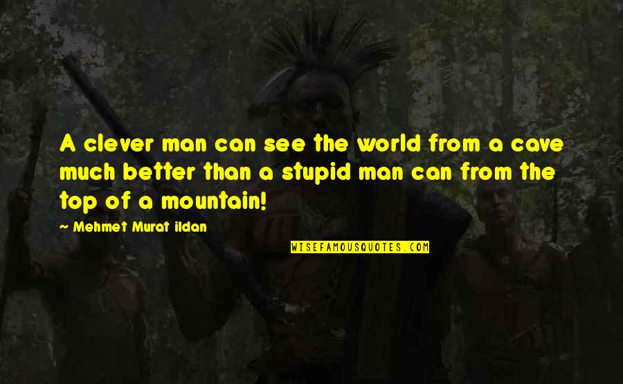 Stupid Clever Quotes By Mehmet Murat Ildan: A clever man can see the world from