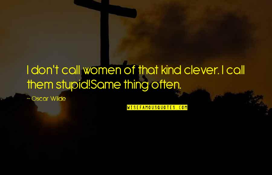 Stupid Clever Quotes By Oscar Wilde: I don't call women of that kind clever.