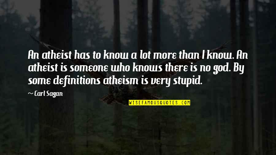 Stupid God Quotes By Carl Sagan: An atheist has to know a lot more