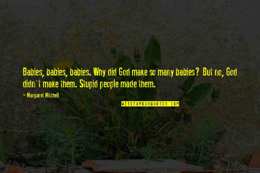 Stupid God Quotes By Margaret Mitchell: Babies, babies, babies. Why did God make so