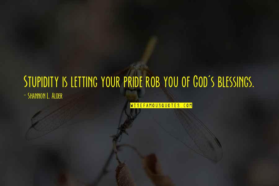 Stupid God Quotes By Shannon L. Alder: Stupidity is letting your pride rob you of