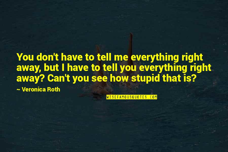 Stupid Sad Love Quotes By Veronica Roth: You don't have to tell me everything right