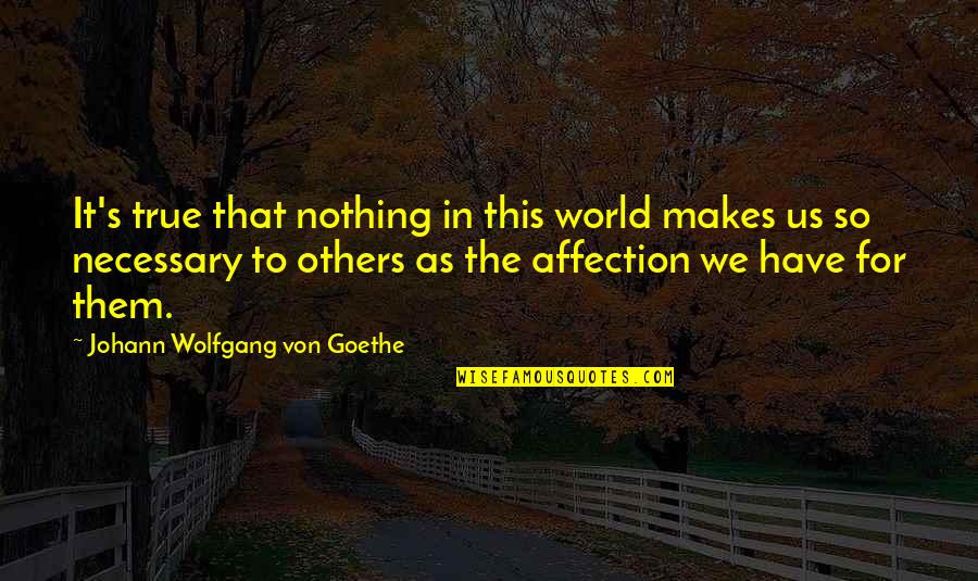 Stupity Quotes By Johann Wolfgang Von Goethe: It's true that nothing in this world makes