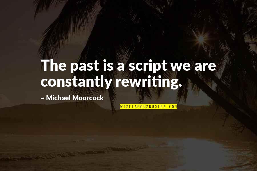 Sturlesi Quotes By Michael Moorcock: The past is a script we are constantly