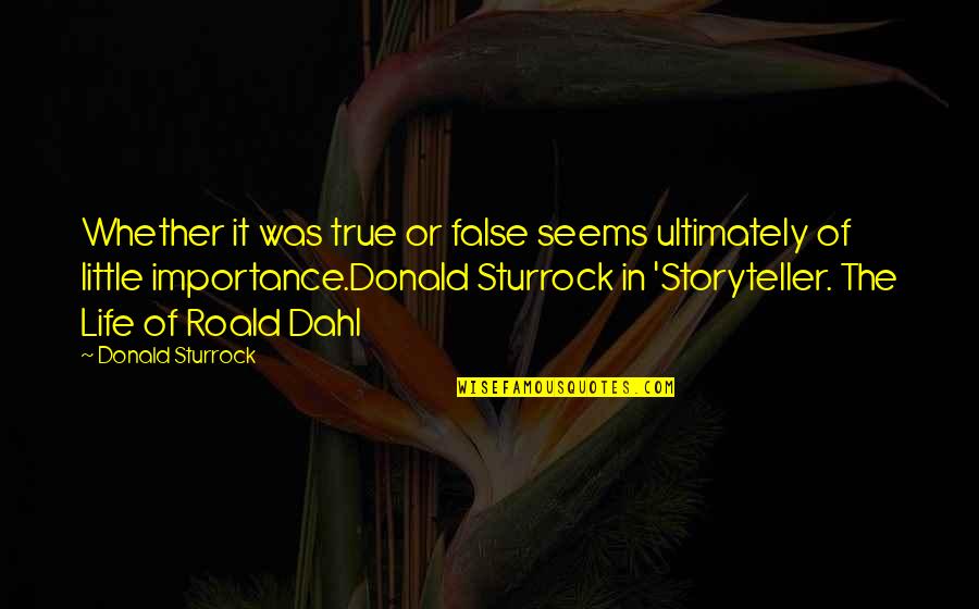 Sturrock Quotes By Donald Sturrock: Whether it was true or false seems ultimately