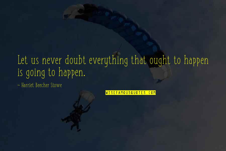 Styled Quotes By Harriet Beecher Stowe: Let us never doubt everything that ought to