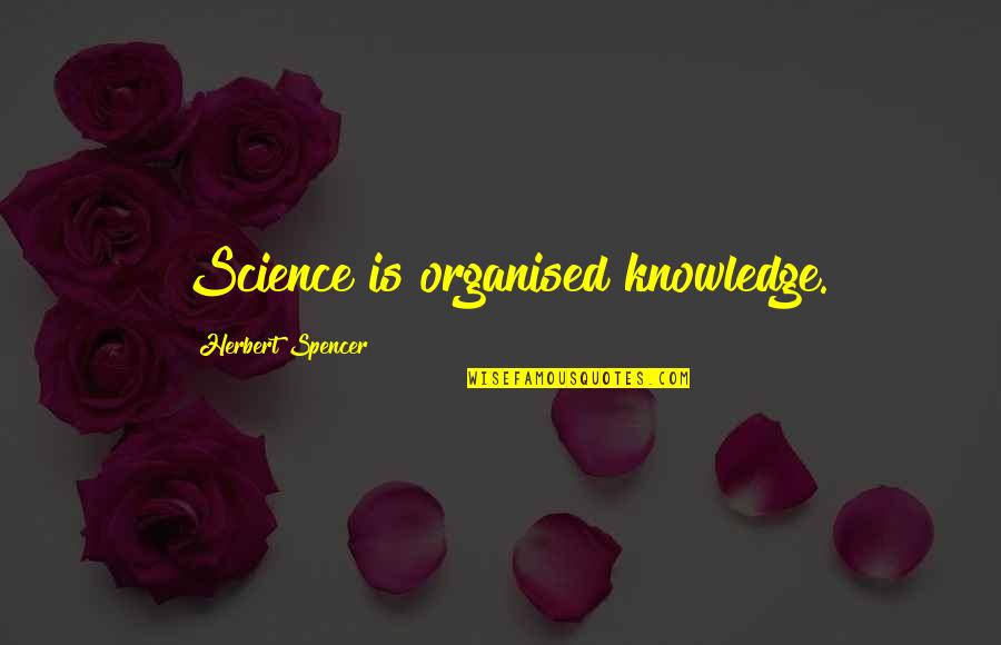 Suada Studio Quotes By Herbert Spencer: Science is organised knowledge.