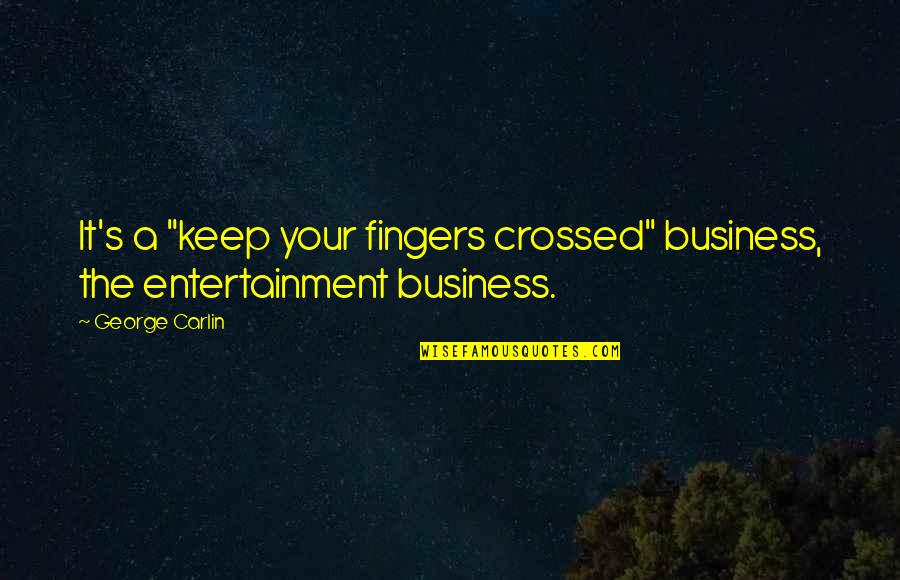 Suardo Quotes By George Carlin: It's a "keep your fingers crossed" business, the