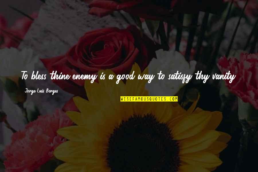 Suavay Quotes By Jorge Luis Borges: To bless thine enemy is a good way