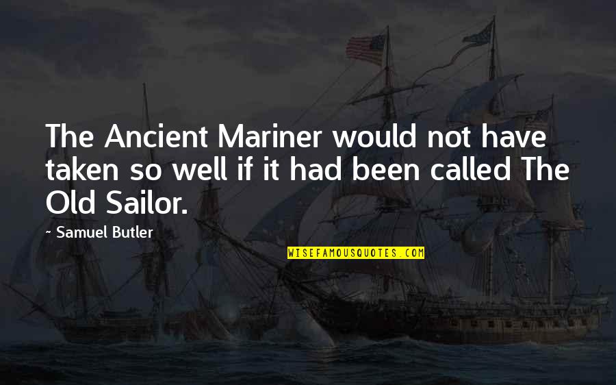 Sub Mariner Quotes By Samuel Butler: The Ancient Mariner would not have taken so