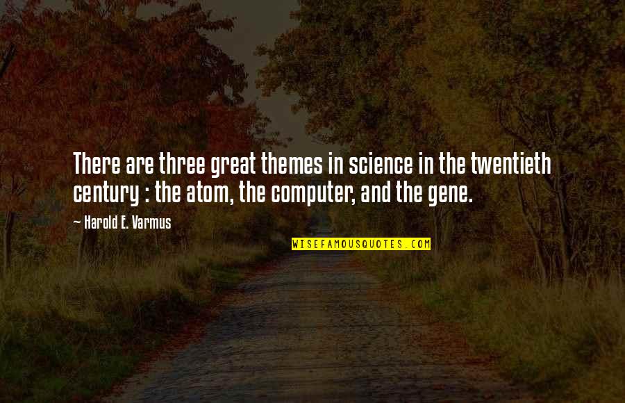 Sub Themes Quotes By Harold E. Varmus: There are three great themes in science in