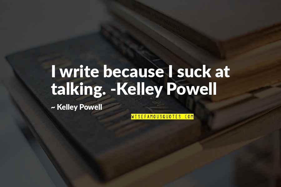 Subbing Brown Quotes By Kelley Powell: I write because I suck at talking. -Kelley