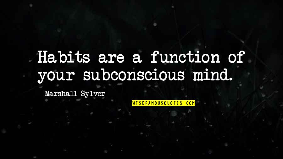 Subconscious Quotes By Marshall Sylver: Habits are a function of your subconscious mind.