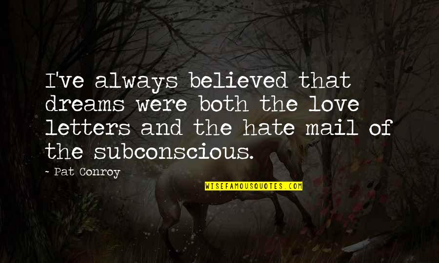 Subconscious Quotes By Pat Conroy: I've always believed that dreams were both the