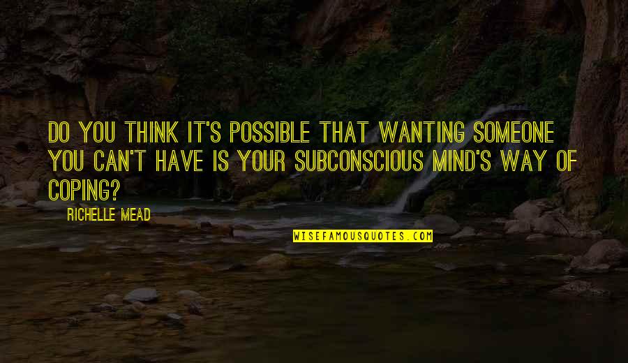 Subconscious Quotes By Richelle Mead: Do you think it's possible that wanting someone