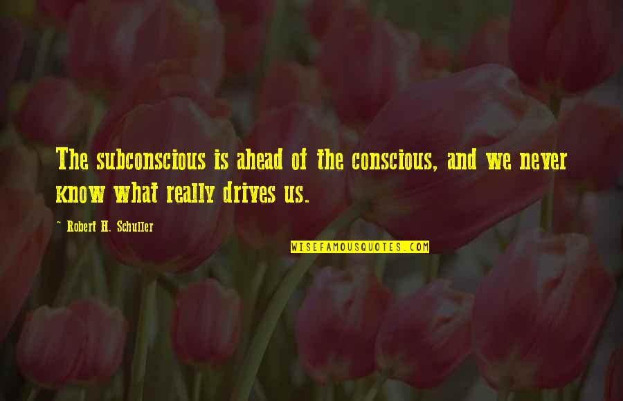 Subconscious Quotes By Robert H. Schuller: The subconscious is ahead of the conscious, and