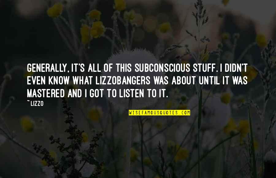 Subconscious's Quotes By Lizzo: Generally, it's all of this subconscious stuff. I