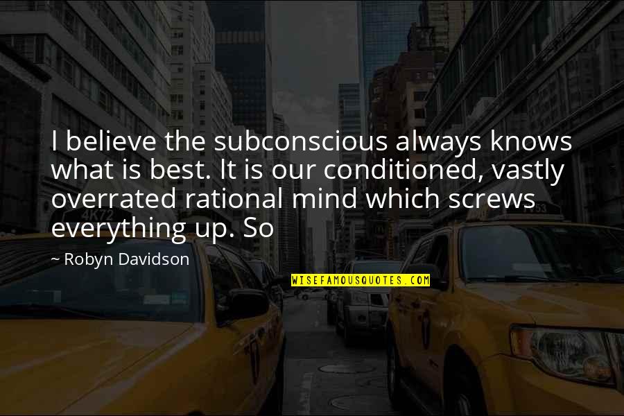 Subconscious's Quotes By Robyn Davidson: I believe the subconscious always knows what is