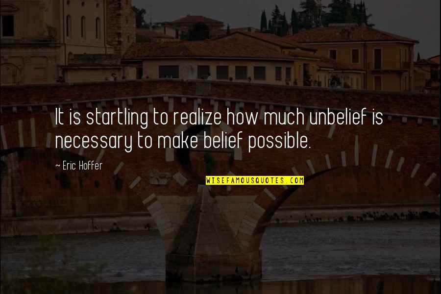 Subcontracting Opportunities Quotes By Eric Hoffer: It is startling to realize how much unbelief