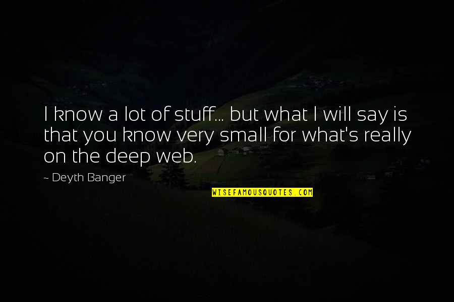 Subeer Patel Quotes By Deyth Banger: I know a lot of stuff... but what