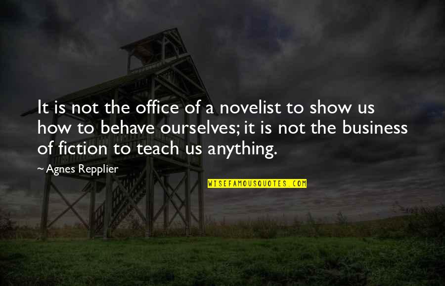 Subito Quotes By Agnes Repplier: It is not the office of a novelist