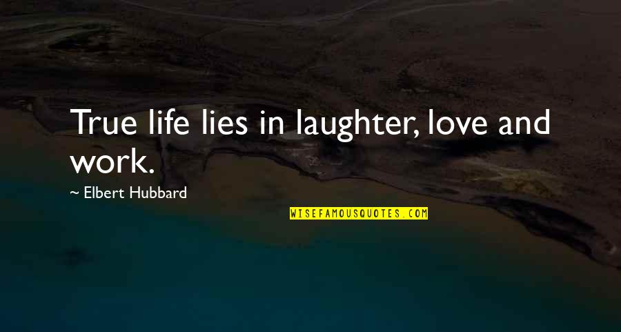 Subjection In A Sentence Quotes By Elbert Hubbard: True life lies in laughter, love and work.