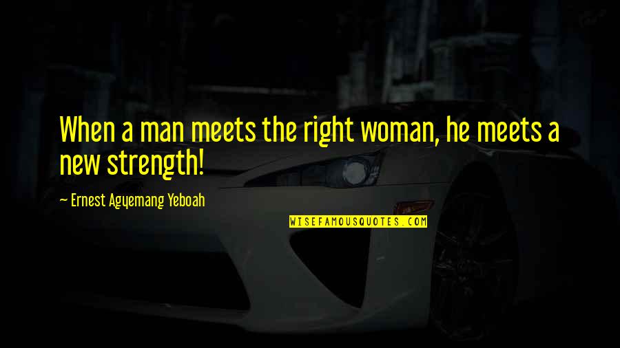 Submental Quotes By Ernest Agyemang Yeboah: When a man meets the right woman, he