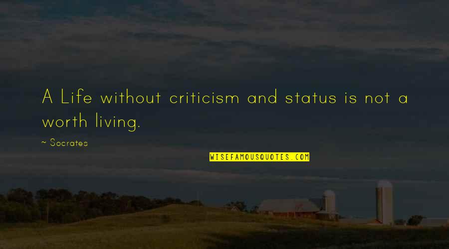 Submental Quotes By Socrates: A Life without criticism and status is not