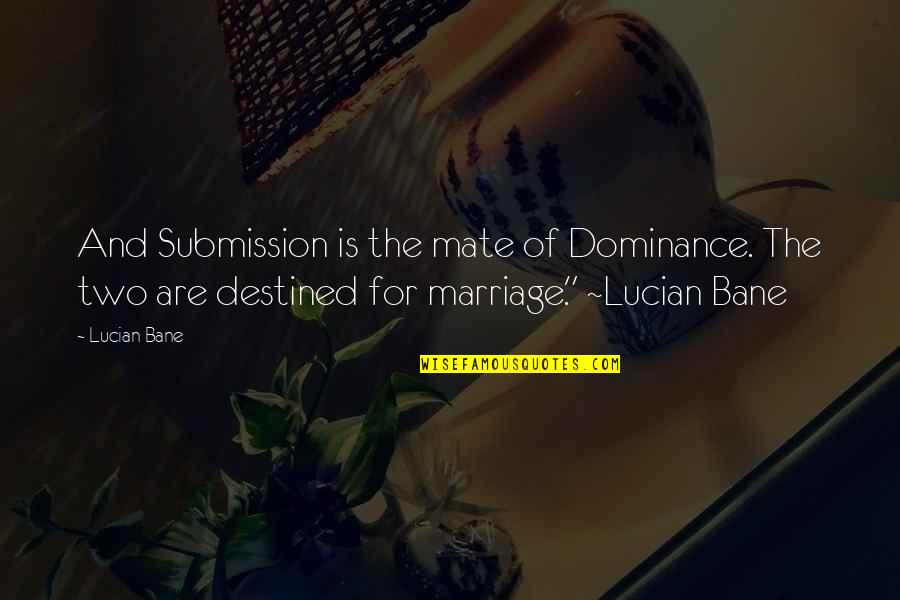 Submission The Book Quotes By Lucian Bane: And Submission is the mate of Dominance. The