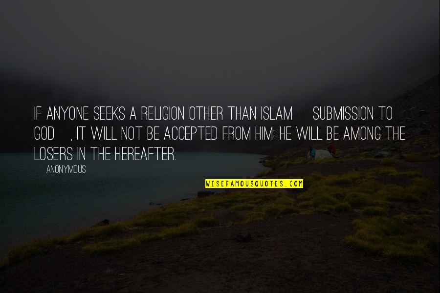 Submission To God Quotes By Anonymous: If anyone seeks a religion other than Islam