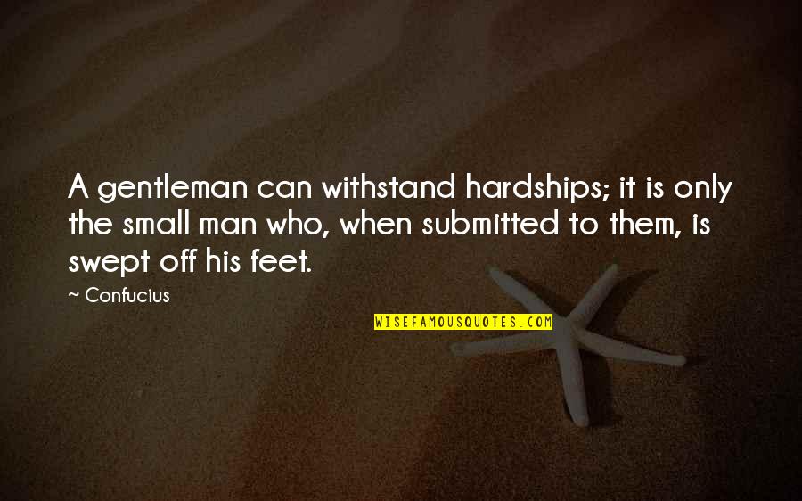 Submitted Quotes By Confucius: A gentleman can withstand hardships; it is only