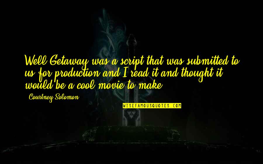 Submitted Quotes By Courtney Solomon: Well Getaway was a script that was submitted