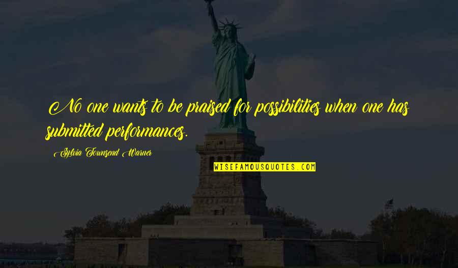 Submitted Quotes By Sylvia Townsend Warner: No one wants to be praised for possibilities