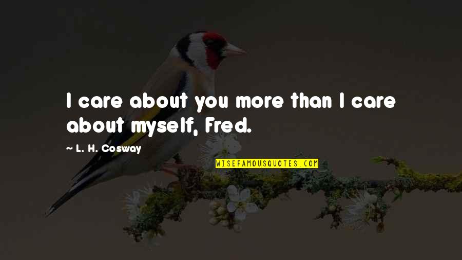 Subnational States Quotes By L. H. Cosway: I care about you more than I care