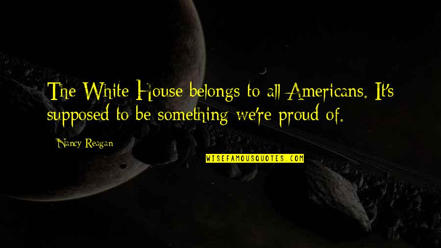 Subnational States Quotes By Nancy Reagan: The White House belongs to all Americans. It's