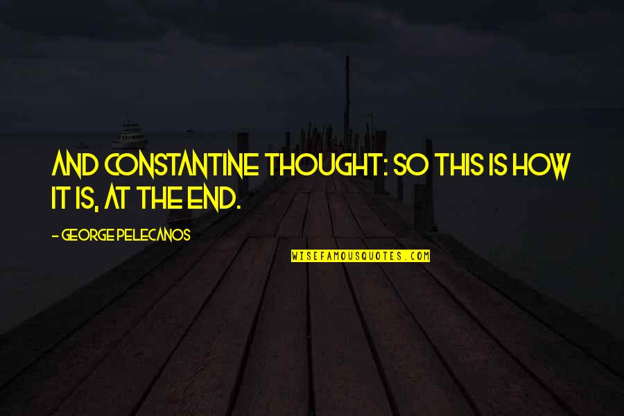 Subscribers For Free Quotes By George Pelecanos: And Constantine thought: So this is how it