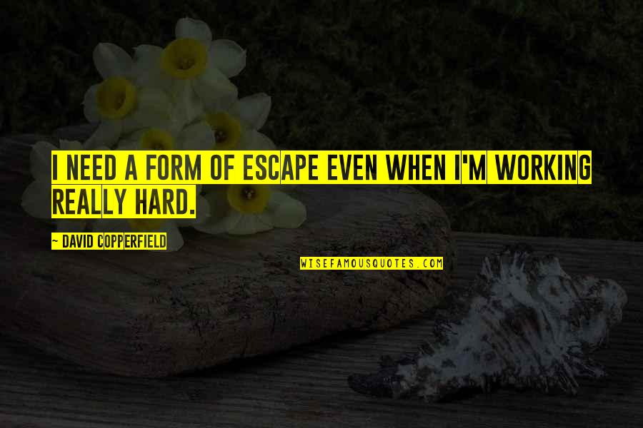 Substitute Relationship Quotes By David Copperfield: I need a form of escape even when