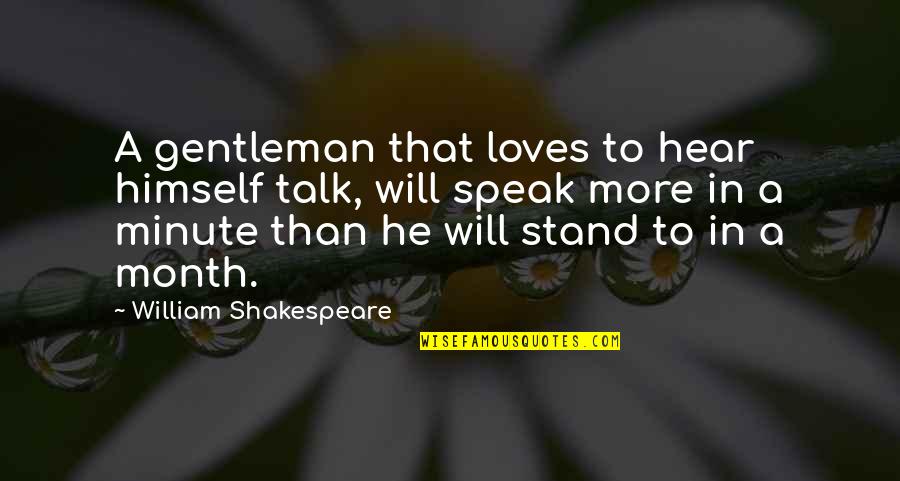 Subterranean Press Quotes By William Shakespeare: A gentleman that loves to hear himself talk,