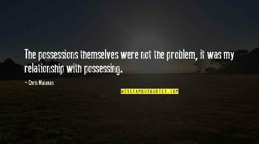 Suburbanas Quotes By Chris Matakas: The possessions themselves were not the problem, it