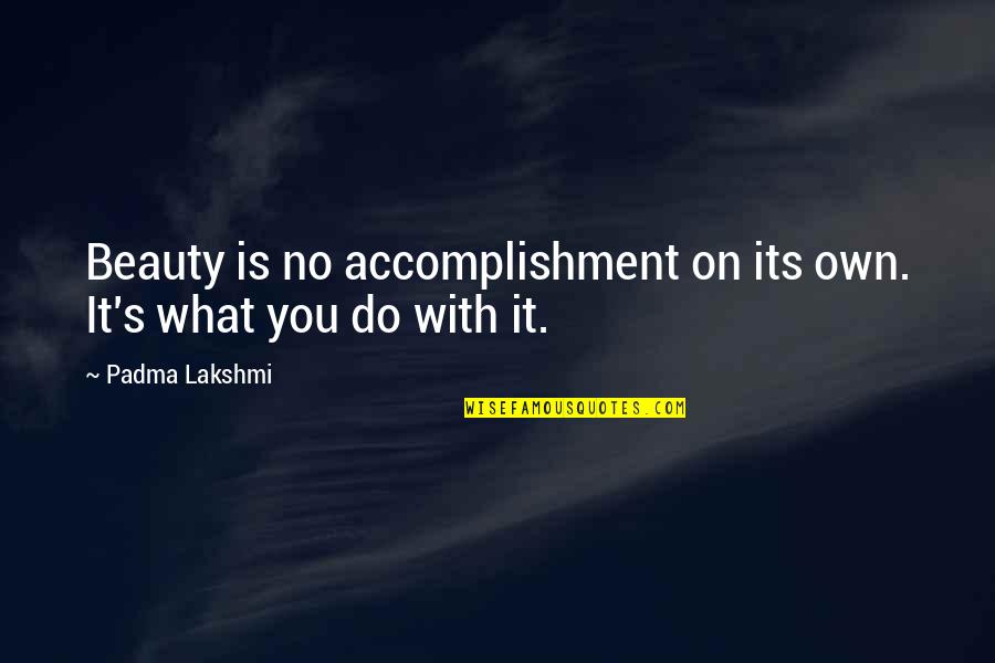 Success Accomplishment Quotes By Padma Lakshmi: Beauty is no accomplishment on its own. It's