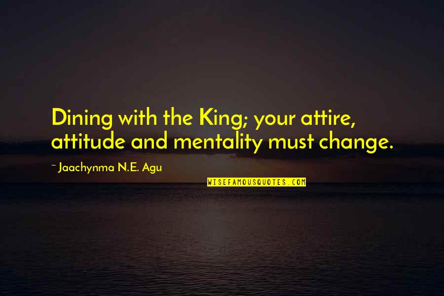 Success And Improvement Quotes By Jaachynma N.E. Agu: Dining with the King; your attire, attitude and