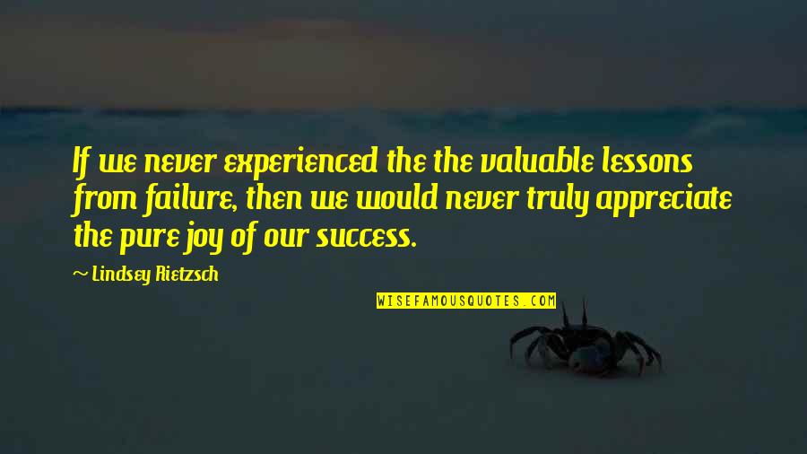 Success And Improvement Quotes By Lindsey Rietzsch: If we never experienced the the valuable lessons