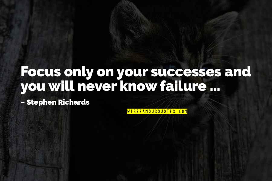 Success And Improvement Quotes By Stephen Richards: Focus only on your successes and you will