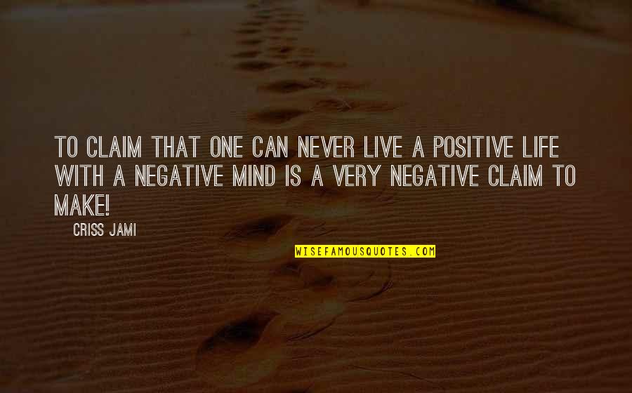 Success And Positivity Quotes By Criss Jami: To claim that one can never live a