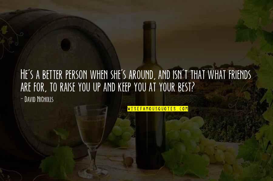 Success And Positivity Quotes By David Nicholls: He's a better person when she's around, and