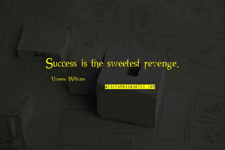 Success As Revenge For Ex Quotes By Vanessa Williams: Success is the sweetest revenge.