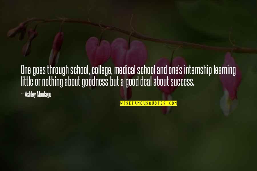 Success In College Quotes By Ashley Montagu: One goes through school, college, medical school and