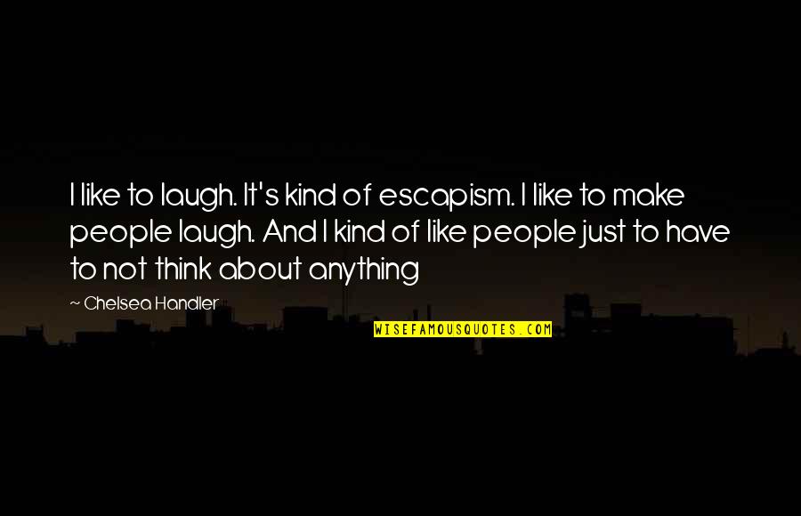 Success Is Not Having Money Quotes By Chelsea Handler: I like to laugh. It's kind of escapism.