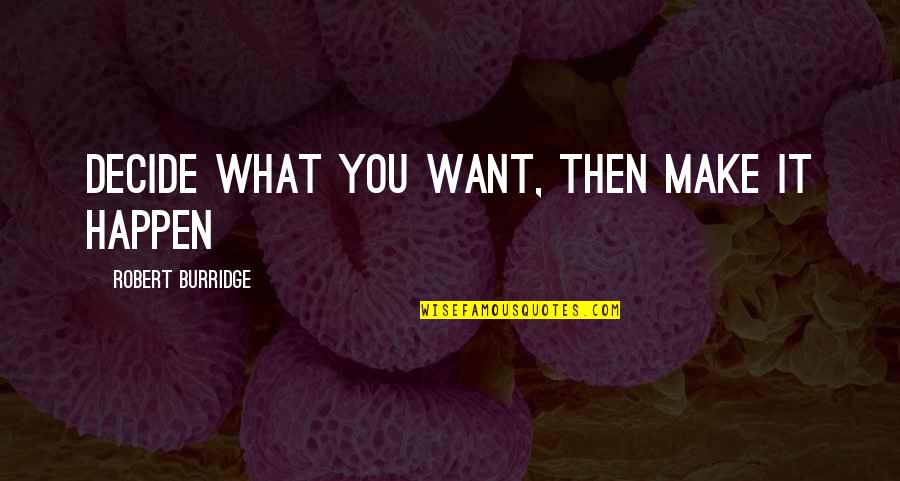 Success Is What You Make It Quotes By Robert Burridge: Decide what you want, then make it happen