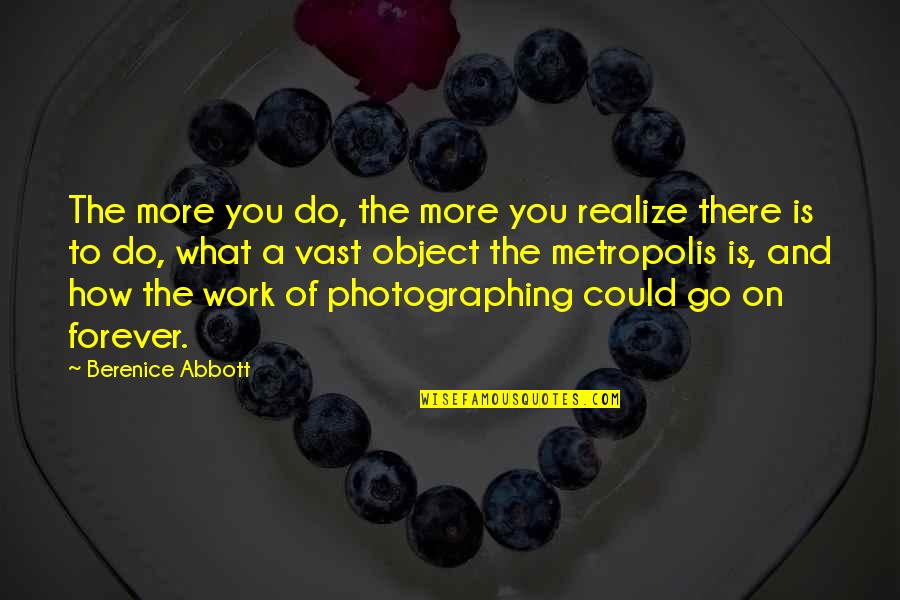 Success Monday Quotes By Berenice Abbott: The more you do, the more you realize